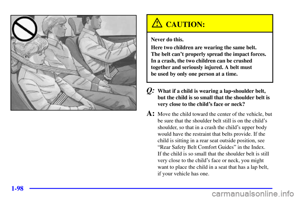 CHEVROLET VENTURE 2001 1.G Owners Manual 1-98
CAUTION:
Never do this.
Here two children are wearing the same belt. 
The belt cant properly spread the impact forces.
In a crash, the two children can be crushed
together and seriously injured.