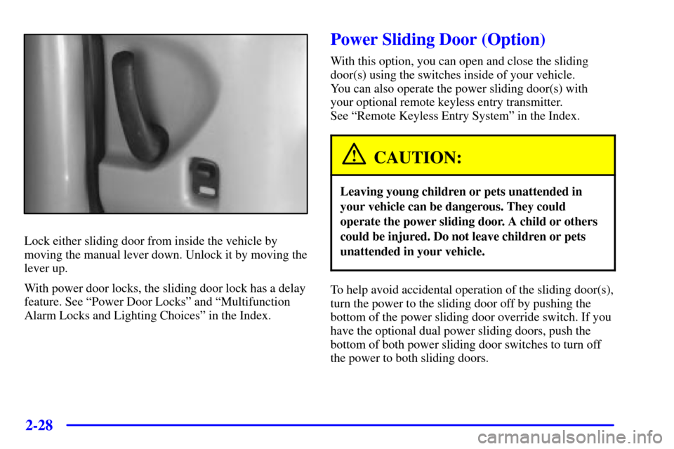 CHEVROLET VENTURE 2001 1.G Owners Manual 2-28
Lock either sliding door from inside the vehicle by
moving the manual lever down. Unlock it by moving the
lever up.
With power door locks, the sliding door lock has a delay
feature. See ªPower D