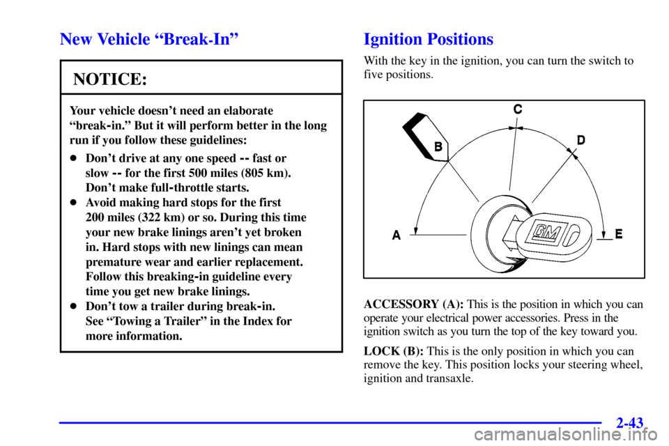 CHEVROLET VENTURE 2001 1.G Owners Manual 2-43
New Vehicle ªBreak-Inº
NOTICE:
Your vehicle doesnt need an elaborate
ªbreak
-in.º But it will perform better in the long
run if you follow these guidelines:
Dont drive at any one speed -- 