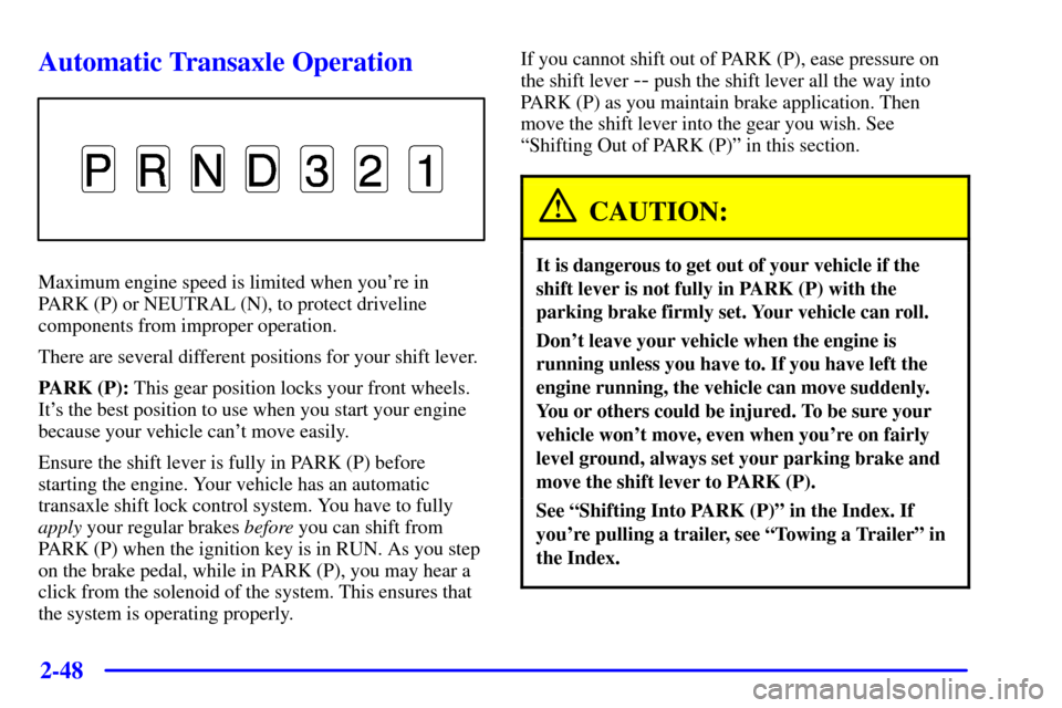 CHEVROLET VENTURE 2001 1.G Owners Manual 2-48
Automatic Transaxle Operation
Maximum engine speed is limited when youre in 
PARK (P) or NEUTRAL (N), to protect driveline
components from improper operation.
There are several different positio