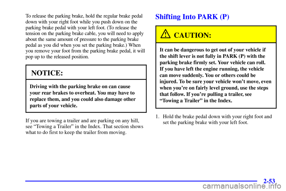 CHEVROLET VENTURE 2001 1.G Owners Manual 2-53
To release the parking brake, hold the regular brake pedal
down with your right foot while you push down on the
parking brake pedal with your left foot. (To release the
tension on the parking bra