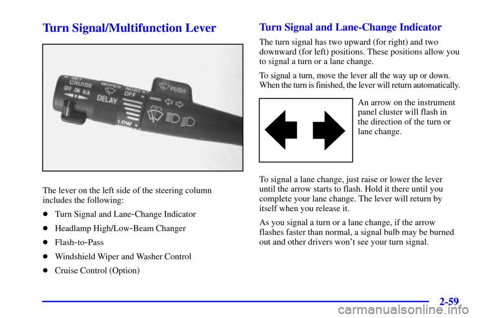CHEVROLET VENTURE 2001 1.G Owners Manual 2-59
Turn Signal/Multifunction Lever
The lever on the left side of the steering column
includes the following:
Turn Signal and Lane
-Change Indicator
Headlamp High/Low
-Beam Changer
Flash
-to-Pass
