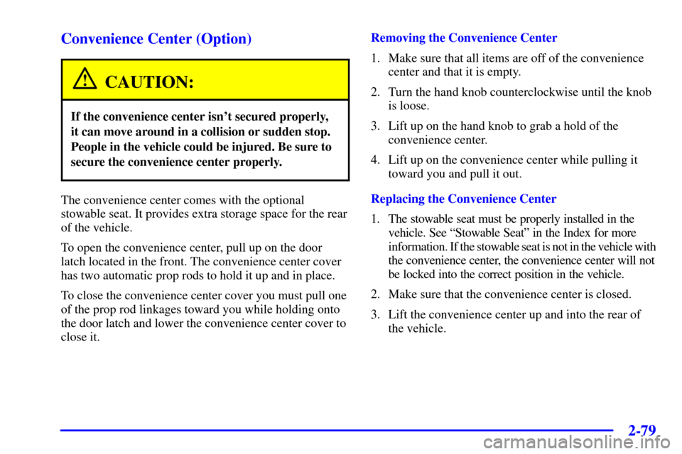 CHEVROLET VENTURE 2001 1.G Owners Manual 2-79
Convenience Center (Option)
CAUTION:
If the convenience center isnt secured properly,
it can move around in a collision or sudden stop.
People in the vehicle could be injured. Be sure to
secure 