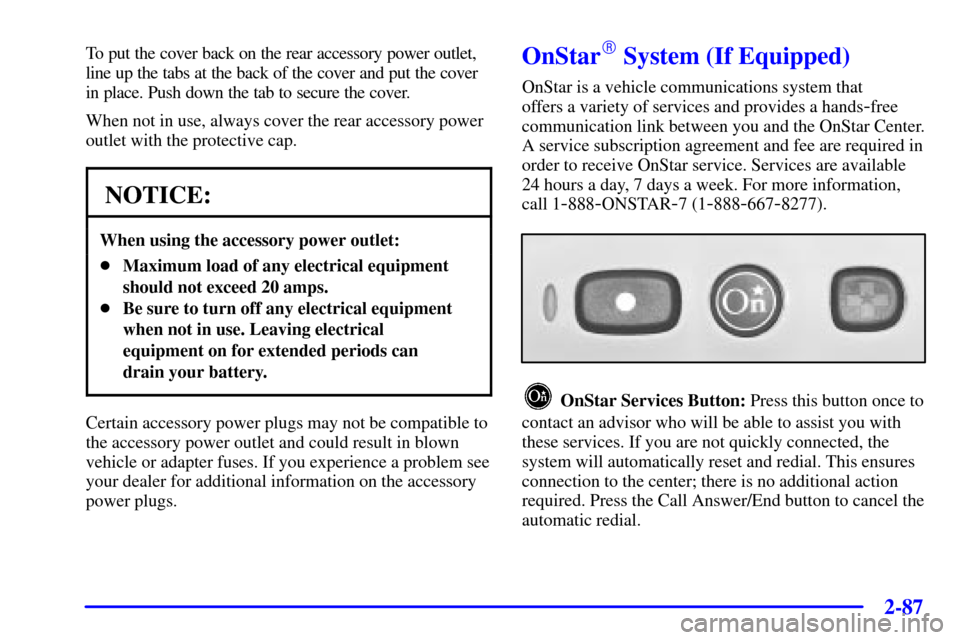 CHEVROLET VENTURE 2001 1.G Owners Manual 2-87
To put the cover back on the rear accessory power outlet,
line up the tabs at the back of the cover and put the cover
in place. Push down the tab to secure the cover.
When not in use, always cove