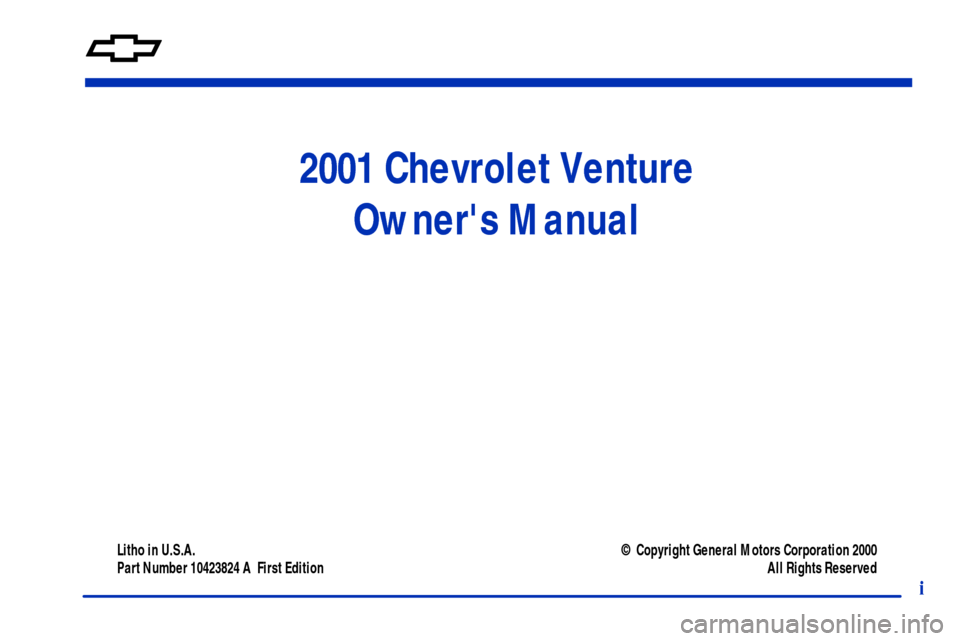 CHEVROLET VENTURE 2001 1.G Owners Manual 2001 Chevrolet Venture
Owners Manual
Litho in U.S.A.
Part Number 10423824 A  First Edition © Copyright General Motors Corporation 2000
All Rights Reserved
i 