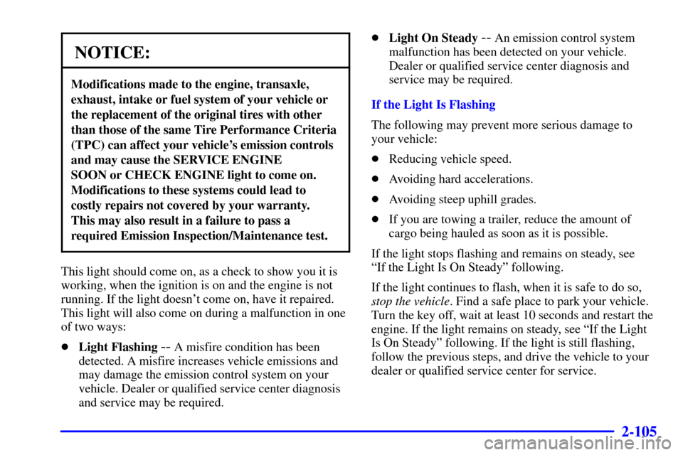CHEVROLET VENTURE 2001 1.G Owners Manual 2-105
NOTICE:
Modifications made to the engine, transaxle,
exhaust, intake or fuel system of your vehicle or
the replacement of the original tires with other
than those of the same Tire Performance Cr