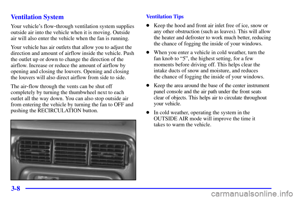 CHEVROLET VENTURE 2001 1.G Owners Manual 3-8 Ventilation System
Your vehicles flow-through ventilation system supplies
outside air into the vehicle when it is moving. Outside
air will also enter the vehicle when the fan is running.
Your veh