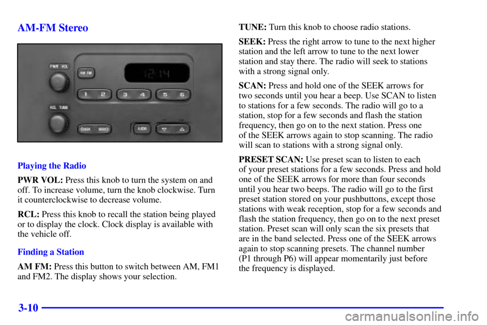 CHEVROLET VENTURE 2001 1.G Owners Manual 3-10 AM-FM Stereo
Playing the Radio
PWR VOL: Press this knob to turn the system on and
off. To increase volume, turn the knob clockwise. Turn
it counterclockwise to decrease volume.
RCL: Press this kn