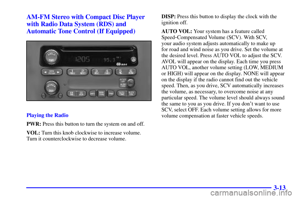CHEVROLET VENTURE 2001 1.G Owners Manual 3-13 AM-FM Stereo with Compact Disc Player
with Radio Data System (RDS) and
Automatic Tone Control (If Equipped)
Playing the Radio
PWR: Press this button to turn the system on and off.
VOL: Turn this 