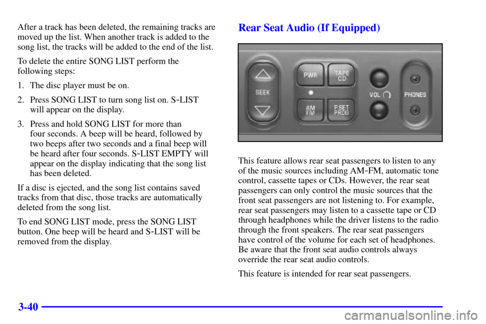 CHEVROLET VENTURE 2001 1.G Owners Manual 3-40
After a track has been deleted, the remaining tracks are
moved up the list. When another track is added to the
song list, the tracks will be added to the end of the list.
To delete the entire SON