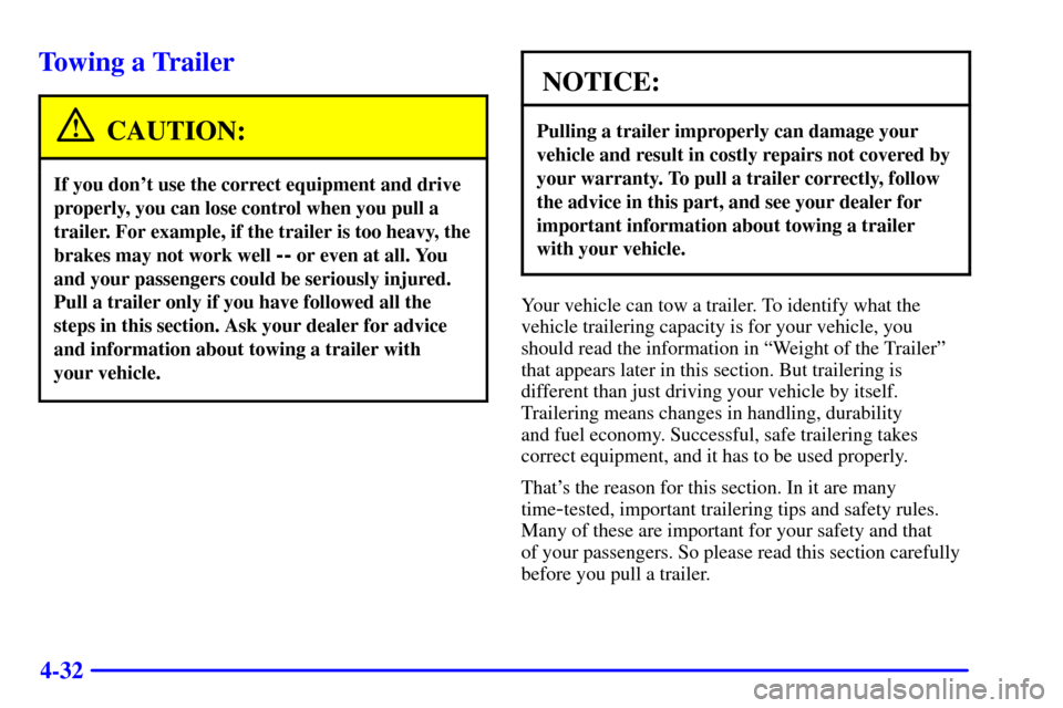 CHEVROLET VENTURE 2001 1.G Owners Manual 4-32
Towing a Trailer
CAUTION:
If you dont use the correct equipment and drive
properly, you can lose control when you pull a
trailer. For example, if the trailer is too heavy, the
brakes may not wor