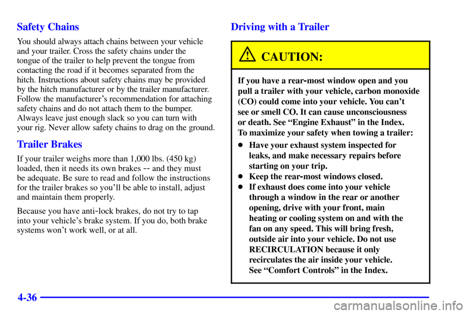CHEVROLET VENTURE 2001 1.G Owners Manual 4-36 Safety Chains
You should always attach chains between your vehicle
and your trailer. Cross the safety chains under the
tongue of the trailer to help prevent the tongue from
contacting the road i CHEVROLET VENTURE 2001 1.G Owners Manual 4-36 Safety Chains
You should always attach chains between your vehicle
and your trailer. Cross the safety chains under the
tongue of the trailer to help prevent the tongue from
contacting the road i