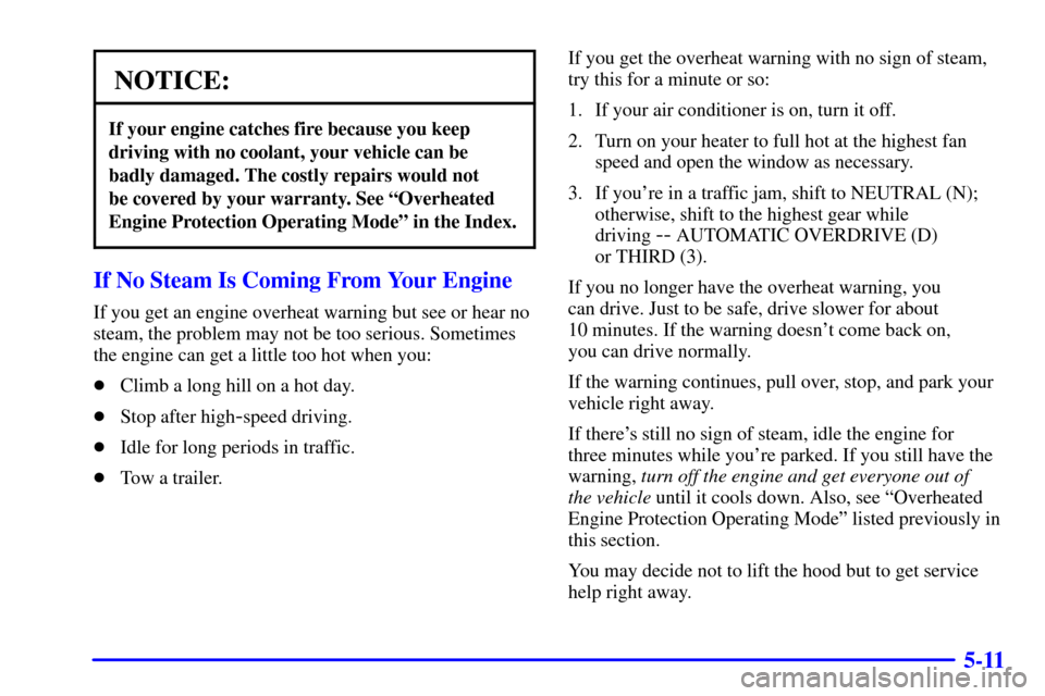 CHEVROLET VENTURE 2001 1.G Owners Manual 5-11
NOTICE:
If your engine catches fire because you keep
driving with no coolant, your vehicle can be
badly damaged. The costly repairs would not 
be covered by your warranty. See ªOverheated
Engine