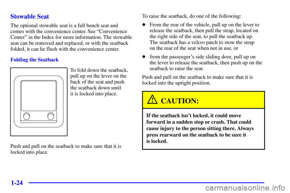 CHEVROLET VENTURE 2001 1.G Owners Manual 1-24 Stowable Seat
The optional stowable seat is a full bench seat and
comes with the convenience center. See ªConvenience
Centerº in the Index for more information. The stowable
seat can be removed