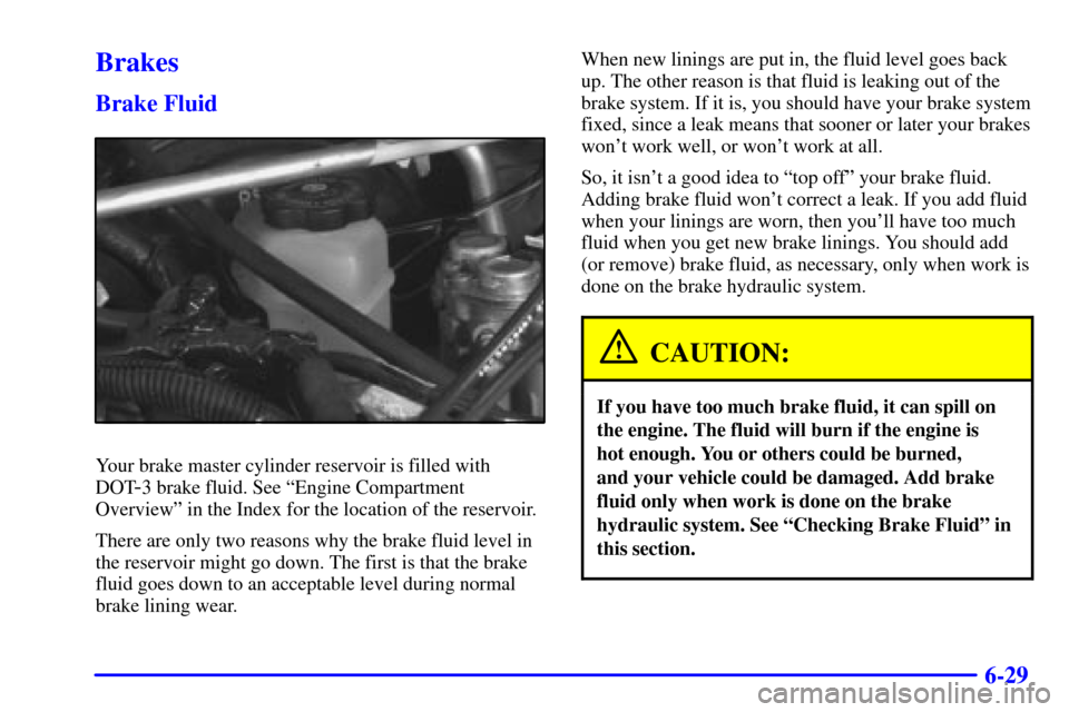 CHEVROLET VENTURE 2001 1.G Owners Manual 6-29
Brakes
Brake Fluid
Your brake master cylinder reservoir is filled with
DOT
-3 brake fluid. See ªEngine Compartment
Overviewº in the Index for the location of the reservoir.
There are only two r