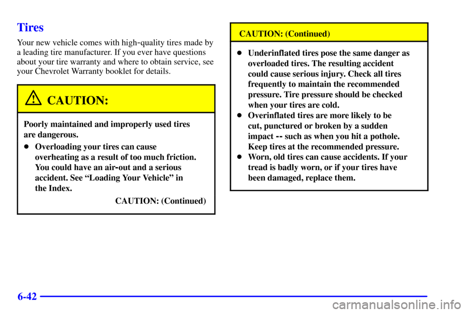 CHEVROLET VENTURE 2001 1.G Owners Manual 6-42
Tires
Your new vehicle comes with high-quality tires made by
a leading tire manufacturer. If you ever have questions
about your tire warranty and where to obtain service, see
your Chevrolet Warra CHEVROLET VENTURE 2001 1.G Owners Manual 6-42
Tires
Your new vehicle comes with high-quality tires made by
a leading tire manufacturer. If you ever have questions
about your tire warranty and where to obtain service, see
your Chevrolet Warra