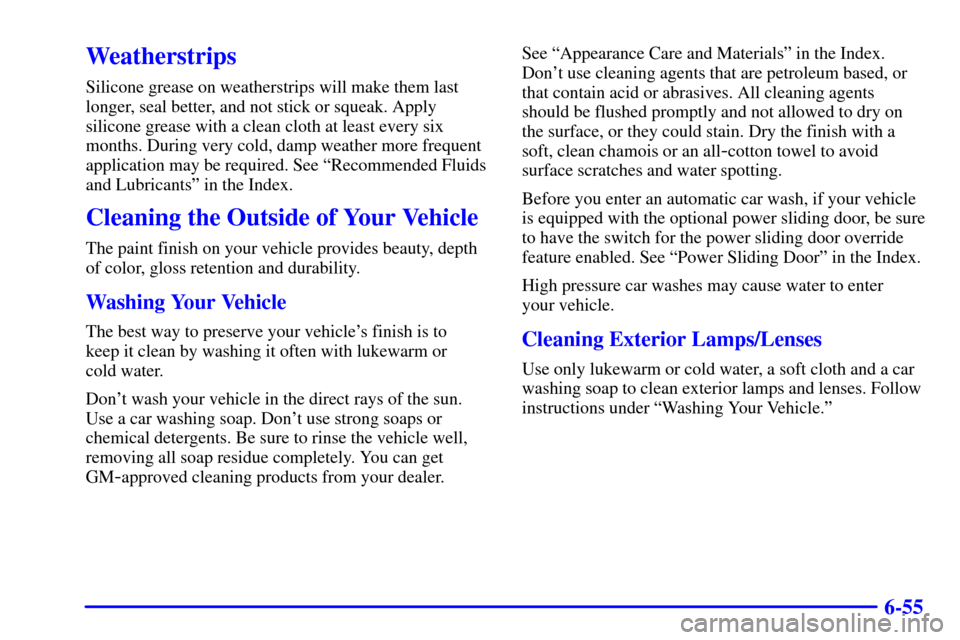 CHEVROLET VENTURE 2001 1.G Owners Manual 6-55
Weatherstrips
Silicone grease on weatherstrips will make them last
longer, seal better, and not stick or squeak. Apply
silicone grease with a clean cloth at least every six
months. During very co