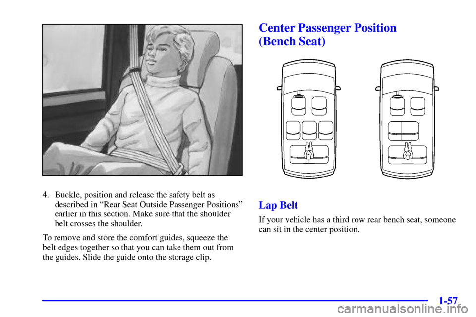 CHEVROLET VENTURE 2001 1.G Repair Manual 1-57
4. Buckle, position and release the safety belt as
described in ªRear Seat Outside Passenger Positionsº
earlier in this section. Make sure that the shoulder
belt crosses the shoulder.
To remove