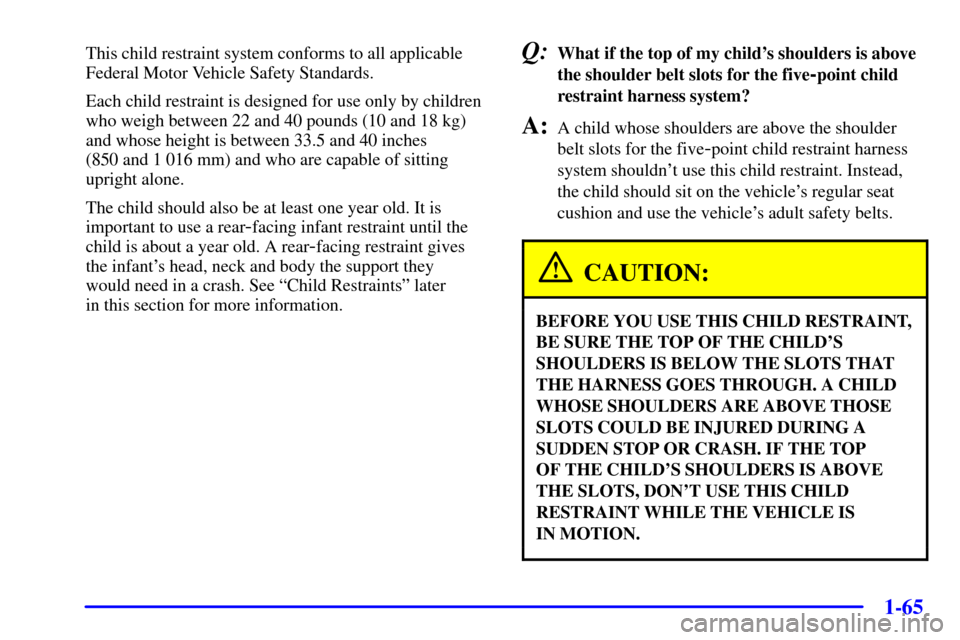 CHEVROLET VENTURE 2001 1.G Manual PDF 1-65
This child restraint system conforms to all applicable
Federal Motor Vehicle Safety Standards.
Each child restraint is designed for use only by children
who weigh between 22 and 40 pounds (10 and
