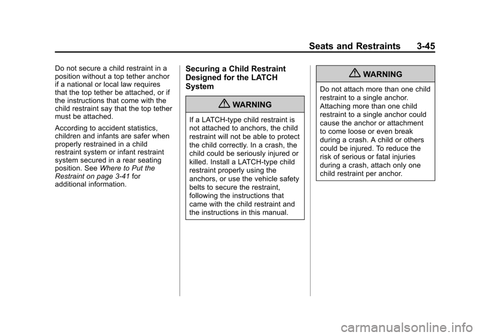 CHEVROLET VOLT 2012 1.G Owners Manual Black plate (45,1)Chevrolet Volt Owner Manual - 2012
Seats and Restraints 3-45
Do not secure a child restraint in a
position without a top tether anchor
if a national or local law requires
that the to CHEVROLET VOLT 2012 1.G Owners Manual Black plate (45,1)Chevrolet Volt Owner Manual - 2012
Seats and Restraints 3-45
Do not secure a child restraint in a
position without a top tether anchor
if a national or local law requires
that the to