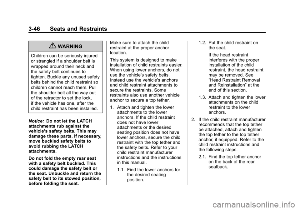 CHEVROLET VOLT 2012 1.G Owners Manual Black plate (46,1)Chevrolet Volt Owner Manual - 2012
3-46 Seats and Restraints
{WARNING
Children can be seriously injured
or strangled if a shoulder belt is
wrapped around their neck and
the safety be