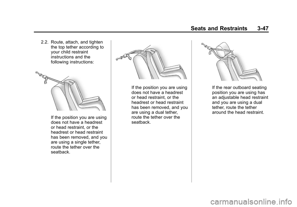 CHEVROLET VOLT 2012 1.G Owners Manual Black plate (47,1)Chevrolet Volt Owner Manual - 2012
Seats and Restraints 3-47
2.2. Route, attach, and tightenthe top tether according to
your child restraint
instructions and the
following instructio CHEVROLET VOLT 2012 1.G Owners Manual Black plate (47,1)Chevrolet Volt Owner Manual - 2012
Seats and Restraints 3-47
2.2. Route, attach, and tightenthe top tether according to
your child restraint
instructions and the
following instructio