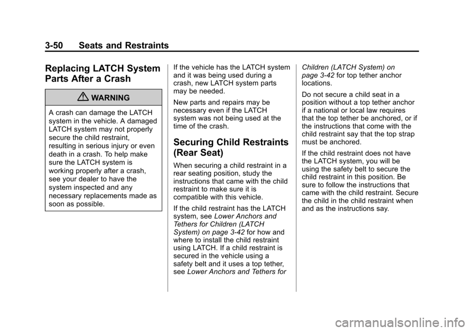 CHEVROLET VOLT 2012 1.G Owners Manual Black plate (50,1)Chevrolet Volt Owner Manual - 2012
3-50 Seats and Restraints
Replacing LATCH System
Parts After a Crash
{WARNING
A crash can damage the LATCH
system in the vehicle. A damaged
LATCH s CHEVROLET VOLT 2012 1.G Owners Manual Black plate (50,1)Chevrolet Volt Owner Manual - 2012
3-50 Seats and Restraints
Replacing LATCH System
Parts After a Crash
{WARNING
A crash can damage the LATCH
system in the vehicle. A damaged
LATCH s