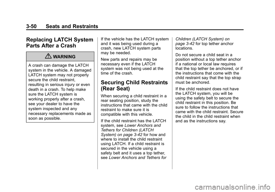 CHEVROLET VOLT 2012 1.G Owners Manual Black plate (50,1)Chevrolet Volt Owner Manual - 2012
3-50 Seats and Restraints
Replacing LATCH System
Parts After a Crash
{WARNING
A crash can damage the LATCH
system in the vehicle. A damaged
LATCH s