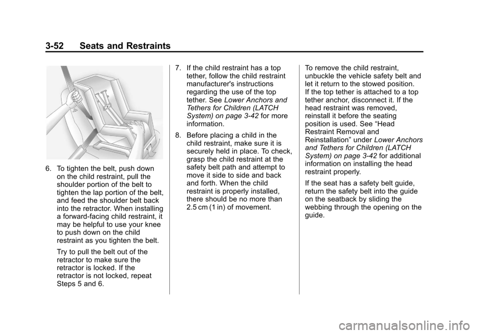 CHEVROLET VOLT 2012 1.G Owners Manual Black plate (52,1)Chevrolet Volt Owner Manual - 2012
3-52 Seats and Restraints
6. To tighten the belt, push downon the child restraint, pull the
shoulder portion of the belt to
tighten the lap portion CHEVROLET VOLT 2012 1.G Owners Manual Black plate (52,1)Chevrolet Volt Owner Manual - 2012
3-52 Seats and Restraints
6. To tighten the belt, push downon the child restraint, pull the
shoulder portion of the belt to
tighten the lap portion