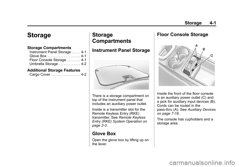 CHEVROLET VOLT 2012 1.G Owners Manual Black plate (1,1)Chevrolet Volt Owner Manual - 2012
Storage 4-1
Storage
Storage Compartments
Instrument Panel Storage . . . . . 4-1
Glove Box . . . . . . . . . . . . . . . . . . . . 4-1
Floor Console CHEVROLET VOLT 2012 1.G Owners Manual Black plate (1,1)Chevrolet Volt Owner Manual - 2012
Storage 4-1
Storage
Storage Compartments
Instrument Panel Storage . . . . . 4-1
Glove Box . . . . . . . . . . . . . . . . . . . . 4-1
Floor Console