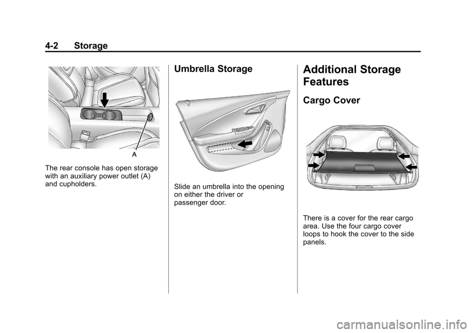 CHEVROLET VOLT 2012 1.G Owners Manual Black plate (2,1)Chevrolet Volt Owner Manual - 2012
4-2 Storage
The rear console has open storage
with an auxiliary power outlet (A)
and cupholders.
Umbrella Storage
Slide an umbrella into the opening CHEVROLET VOLT 2012 1.G Owners Manual Black plate (2,1)Chevrolet Volt Owner Manual - 2012
4-2 Storage
The rear console has open storage
with an auxiliary power outlet (A)
and cupholders.
Umbrella Storage
Slide an umbrella into the opening