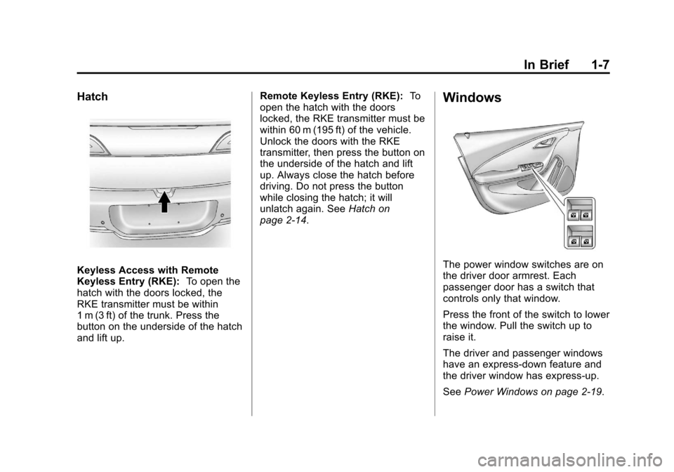 CHEVROLET VOLT 2012 1.G User Guide Black plate (7,1)Chevrolet Volt Owner Manual - 2012
In Brief 1-7
Hatch
Keyless Access with Remote
Keyless Entry (RKE):To open the
hatch with the doors locked, the
RKE transmitter must be within
1 m (3 CHEVROLET VOLT 2012 1.G User Guide Black plate (7,1)Chevrolet Volt Owner Manual - 2012
In Brief 1-7
Hatch
Keyless Access with Remote
Keyless Entry (RKE):To open the
hatch with the doors locked, the
RKE transmitter must be within
1 m (3