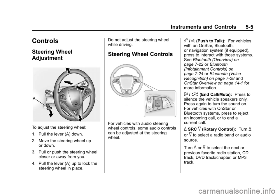 CHEVROLET VOLT 2012 1.G Owners Manual Black plate (5,1)Chevrolet Volt Owner Manual - 2012
Instruments and Controls 5-5
Controls
Steering Wheel
Adjustment
To adjust the steering wheel:
1. Pull the lever (A) down.
2. Move the steering wheel CHEVROLET VOLT 2012 1.G Owners Manual Black plate (5,1)Chevrolet Volt Owner Manual - 2012
Instruments and Controls 5-5
Controls
Steering Wheel
Adjustment
To adjust the steering wheel:
1. Pull the lever (A) down.
2. Move the steering wheel