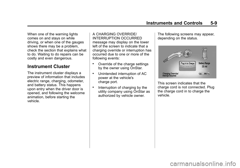 CHEVROLET VOLT 2012 1.G User Guide Black plate (9,1)Chevrolet Volt Owner Manual - 2012
Instruments and Controls 5-9
When one of the warning lights
comes on and stays on while
driving, or when one of the gauges
shows there may be a prob