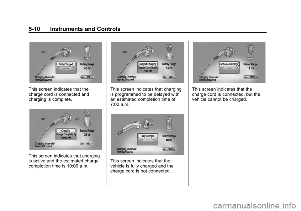CHEVROLET VOLT 2012 1.G Owners Manual Black plate (10,1)Chevrolet Volt Owner Manual - 2012
5-10 Instruments and Controls
This screen indicates that the
charge cord is connected and
charging is complete.
This screen indicates that charging CHEVROLET VOLT 2012 1.G Owners Manual Black plate (10,1)Chevrolet Volt Owner Manual - 2012
5-10 Instruments and Controls
This screen indicates that the
charge cord is connected and
charging is complete.
This screen indicates that charging