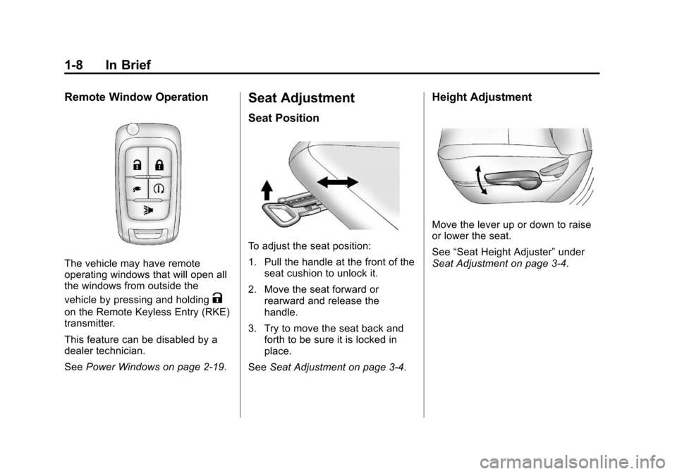 CHEVROLET VOLT 2012 1.G User Guide Black plate (8,1)Chevrolet Volt Owner Manual - 2012
1-8 In Brief
Remote Window Operation
The vehicle may have remote
operating windows that will open all
the windows from outside the
vehicle by pressi CHEVROLET VOLT 2012 1.G User Guide Black plate (8,1)Chevrolet Volt Owner Manual - 2012
1-8 In Brief
Remote Window Operation
The vehicle may have remote
operating windows that will open all
the windows from outside the
vehicle by pressi