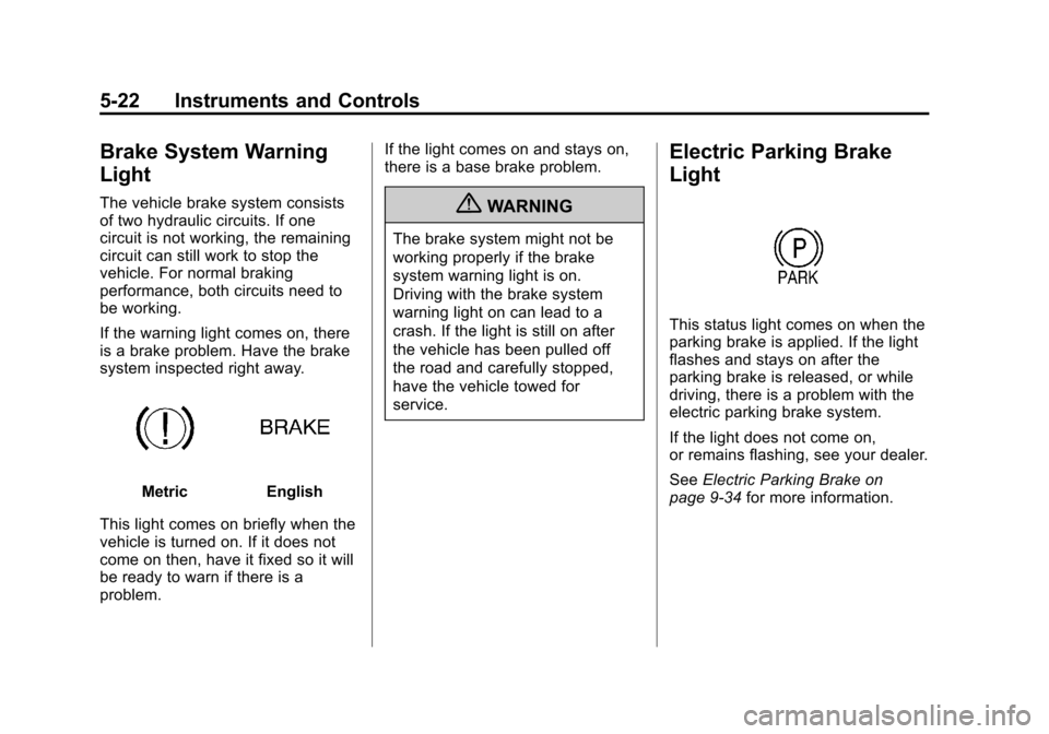 CHEVROLET VOLT 2012 1.G Owners Manual Black plate (22,1)Chevrolet Volt Owner Manual - 2012
5-22 Instruments and Controls
Brake System Warning
Light
The vehicle brake system consists
of two hydraulic circuits. If one
circuit is not working