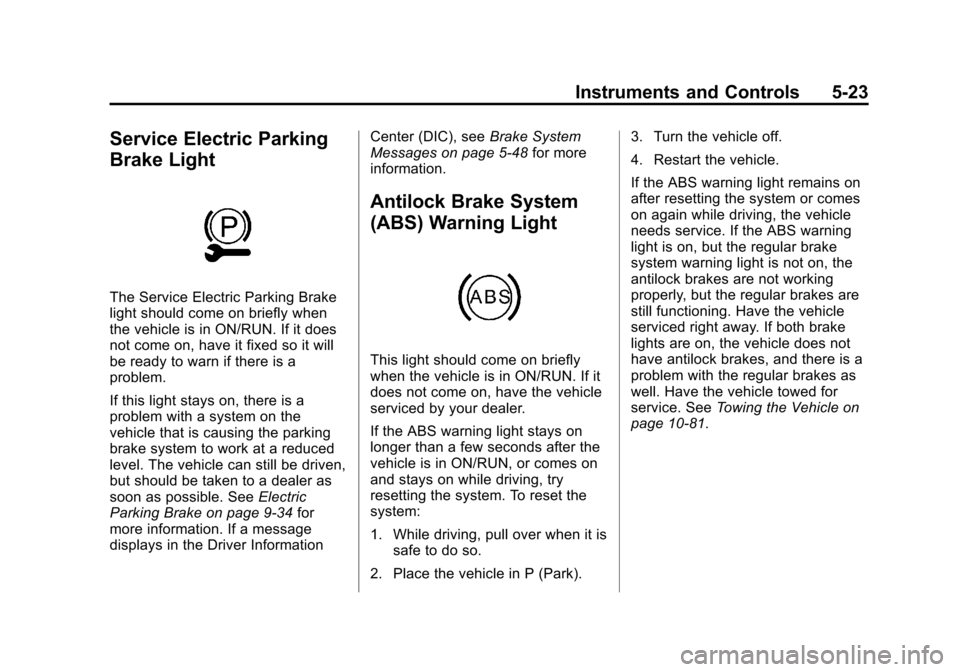 CHEVROLET VOLT 2012 1.G Owners Manual Black plate (23,1)Chevrolet Volt Owner Manual - 2012
Instruments and Controls 5-23
Service Electric Parking
Brake Light
The Service Electric Parking Brake
light should come on briefly when
the vehicle CHEVROLET VOLT 2012 1.G Owners Manual Black plate (23,1)Chevrolet Volt Owner Manual - 2012
Instruments and Controls 5-23
Service Electric Parking
Brake Light
The Service Electric Parking Brake
light should come on briefly when
the vehicle