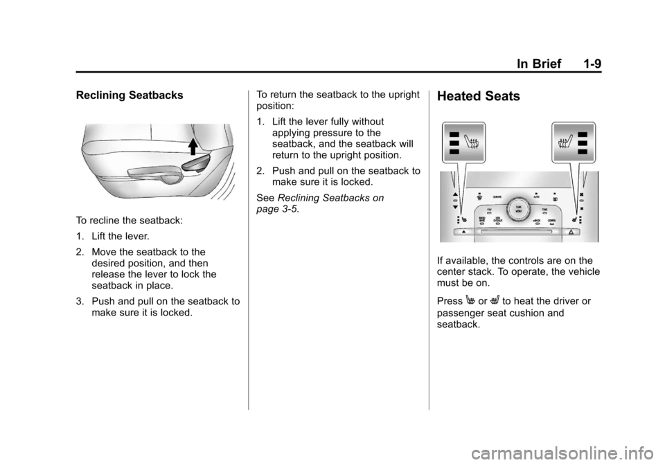 CHEVROLET VOLT 2012 1.G User Guide Black plate (9,1)Chevrolet Volt Owner Manual - 2012
In Brief 1-9
Reclining Seatbacks
To recline the seatback:
1. Lift the lever.
2. Move the seatback to thedesired position, and then
release the lever CHEVROLET VOLT 2012 1.G User Guide Black plate (9,1)Chevrolet Volt Owner Manual - 2012
In Brief 1-9
Reclining Seatbacks
To recline the seatback:
1. Lift the lever.
2. Move the seatback to thedesired position, and then
release the lever