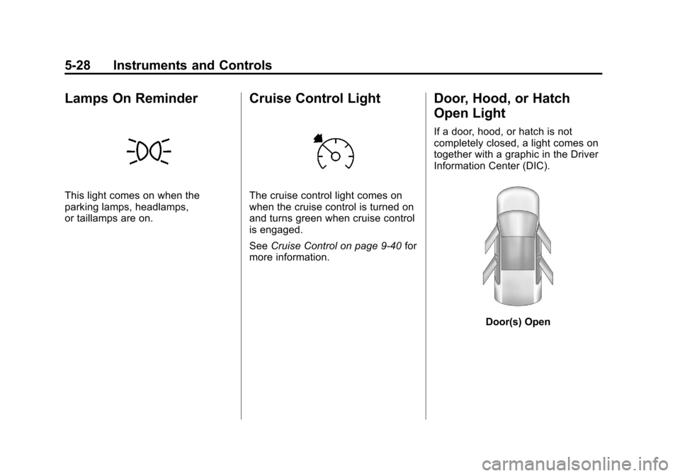 CHEVROLET VOLT 2012 1.G Owners Manual Black plate (28,1)Chevrolet Volt Owner Manual - 2012
5-28 Instruments and Controls
Lamps On Reminder
This light comes on when the
parking lamps, headlamps,
or taillamps are on.
Cruise Control Light
Th