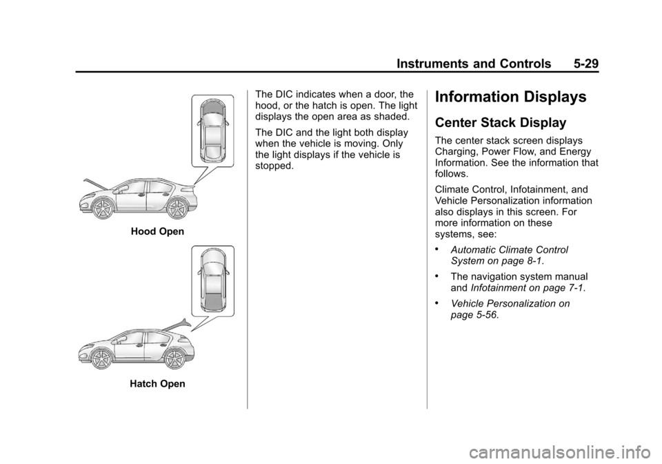 CHEVROLET VOLT 2012 1.G Owners Manual Black plate (29,1)Chevrolet Volt Owner Manual - 2012
Instruments and Controls 5-29
Hood Open
Hatch OpenThe DIC indicates when a door, the
hood, or the hatch is open. The light
displays the open area a CHEVROLET VOLT 2012 1.G Owners Manual Black plate (29,1)Chevrolet Volt Owner Manual - 2012
Instruments and Controls 5-29
Hood Open
Hatch OpenThe DIC indicates when a door, the
hood, or the hatch is open. The light
displays the open area a