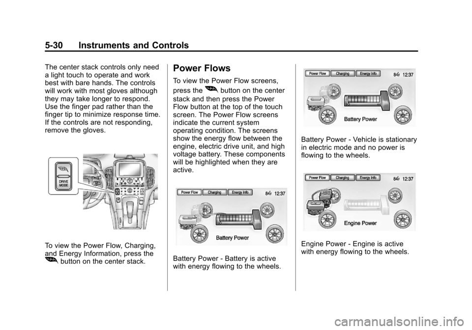 CHEVROLET VOLT 2012 1.G User Guide Black plate (30,1)Chevrolet Volt Owner Manual - 2012
5-30 Instruments and Controls
The center stack controls only need
a light touch to operate and work
best with bare hands. The controls
will work wi