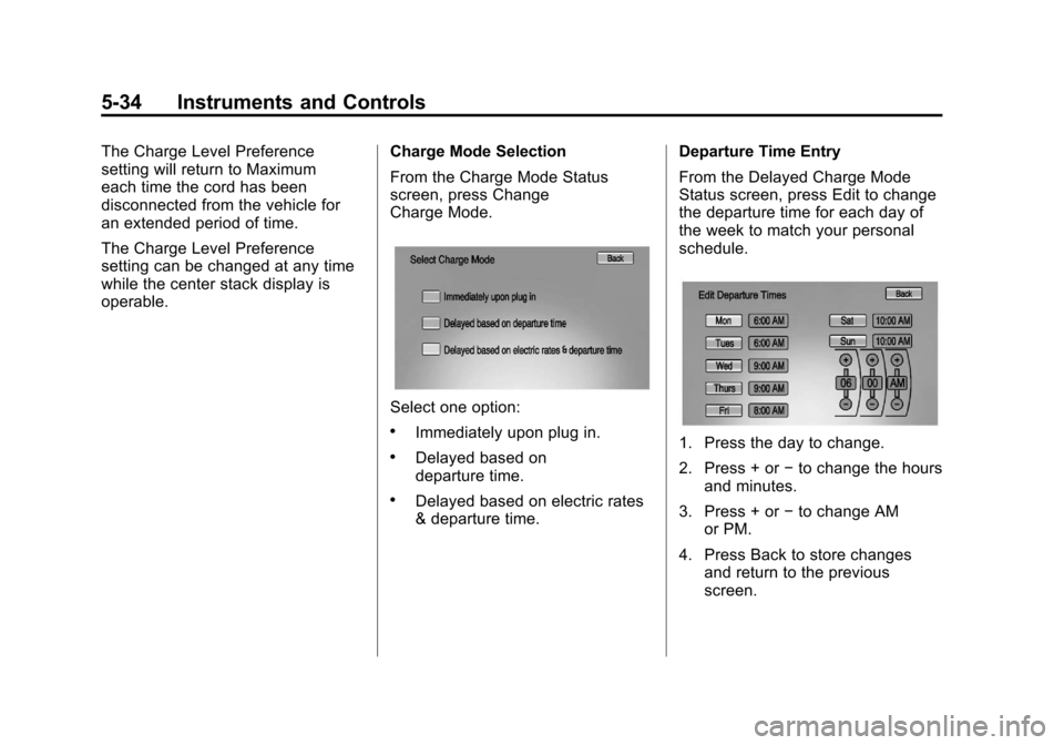 CHEVROLET VOLT 2012 1.G Owners Manual Black plate (34,1)Chevrolet Volt Owner Manual - 2012
5-34 Instruments and Controls
The Charge Level Preference
setting will return to Maximum
each time the cord has been
disconnected from the vehicle 