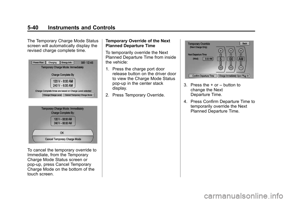 CHEVROLET VOLT 2012 1.G Owners Manual Black plate (40,1)Chevrolet Volt Owner Manual - 2012
5-40 Instruments and Controls
The Temporary Charge Mode Status
screen will automatically display the
revised charge complete time.
To cancel the te
