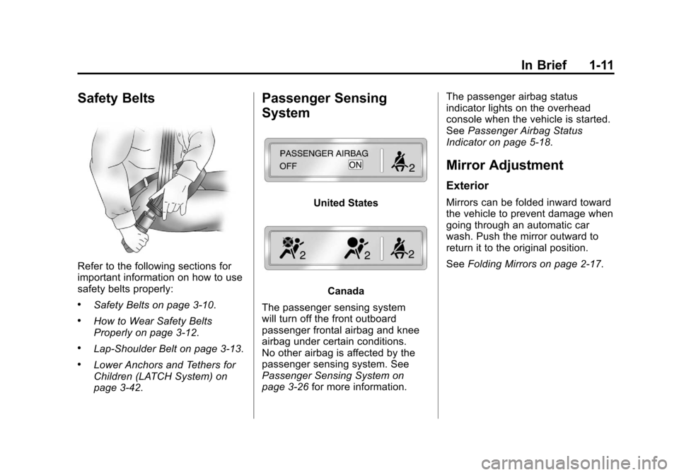 CHEVROLET VOLT 2012 1.G User Guide Black plate (11,1)Chevrolet Volt Owner Manual - 2012
In Brief 1-11
Safety Belts
Refer to the following sections for
important information on how to use
safety belts properly:
.Safety Belts on page 3 CHEVROLET VOLT 2012 1.G User Guide Black plate (11,1)Chevrolet Volt Owner Manual - 2012
In Brief 1-11
Safety Belts
Refer to the following sections for
important information on how to use
safety belts properly:
.Safety Belts on page 3