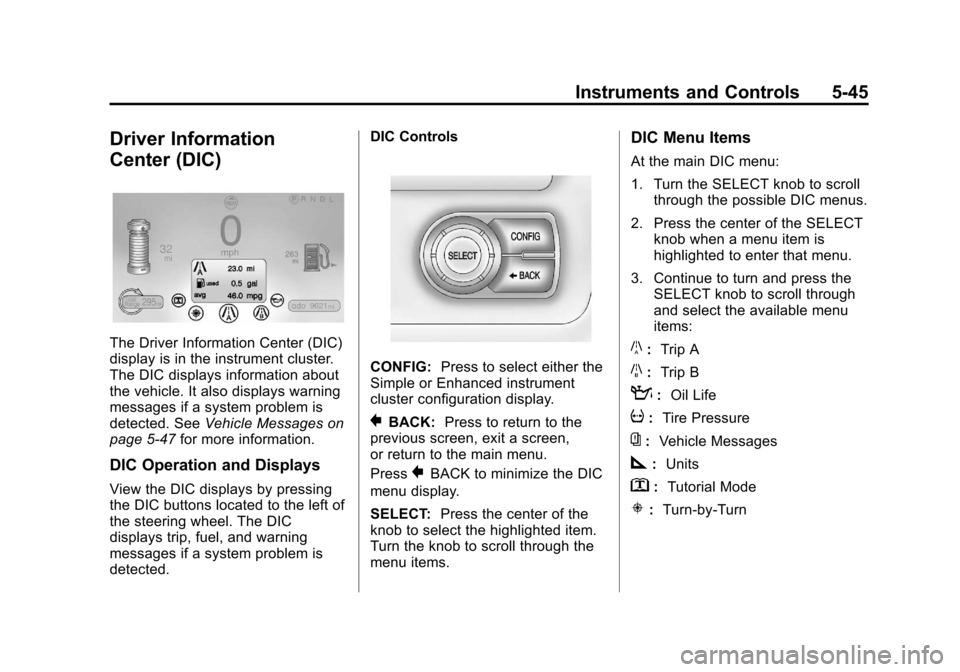 CHEVROLET VOLT 2012 1.G Owners Manual Black plate (45,1)Chevrolet Volt Owner Manual - 2012
Instruments and Controls 5-45
Driver Information
Center (DIC)
The Driver Information Center (DIC)
display is in the instrument cluster.
The DIC dis CHEVROLET VOLT 2012 1.G Owners Manual Black plate (45,1)Chevrolet Volt Owner Manual - 2012
Instruments and Controls 5-45
Driver Information
Center (DIC)
The Driver Information Center (DIC)
display is in the instrument cluster.
The DIC dis