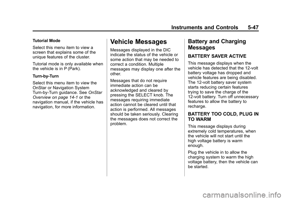 CHEVROLET VOLT 2012 1.G Owners Manual Black plate (47,1)Chevrolet Volt Owner Manual - 2012
Instruments and Controls 5-47
Tutorial Mode
Select this menu item to view a
screen that explains some of the
unique features of the cluster.
Tutori