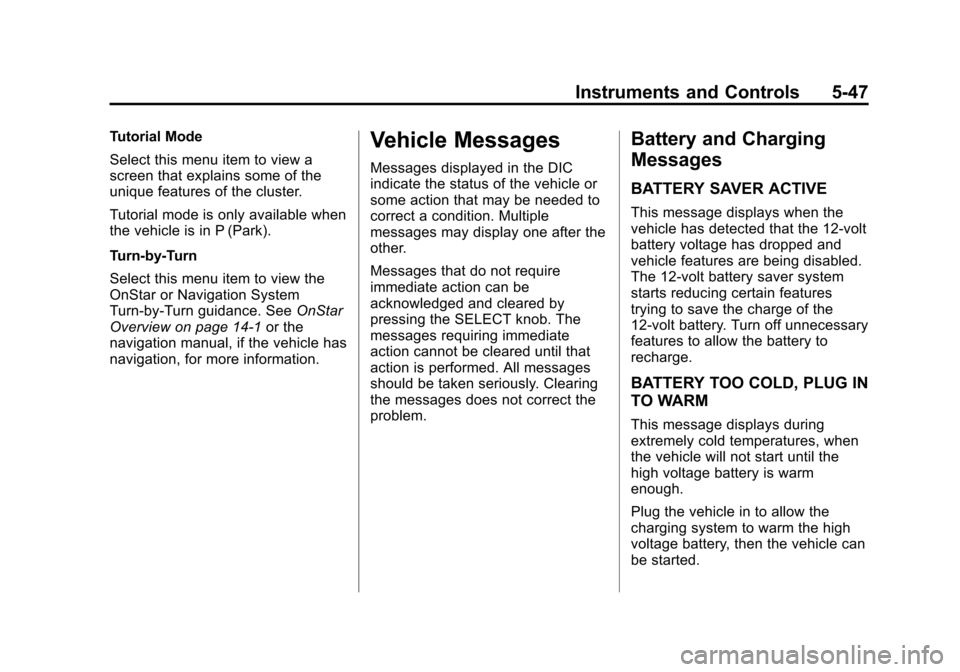 CHEVROLET VOLT 2012 1.G Owners Manual Black plate (47,1)Chevrolet Volt Owner Manual - 2012
Instruments and Controls 5-47
Tutorial Mode
Select this menu item to view a
screen that explains some of the
unique features of the cluster.
Tutori CHEVROLET VOLT 2012 1.G Owners Manual Black plate (47,1)Chevrolet Volt Owner Manual - 2012
Instruments and Controls 5-47
Tutorial Mode
Select this menu item to view a
screen that explains some of the
unique features of the cluster.
Tutori
