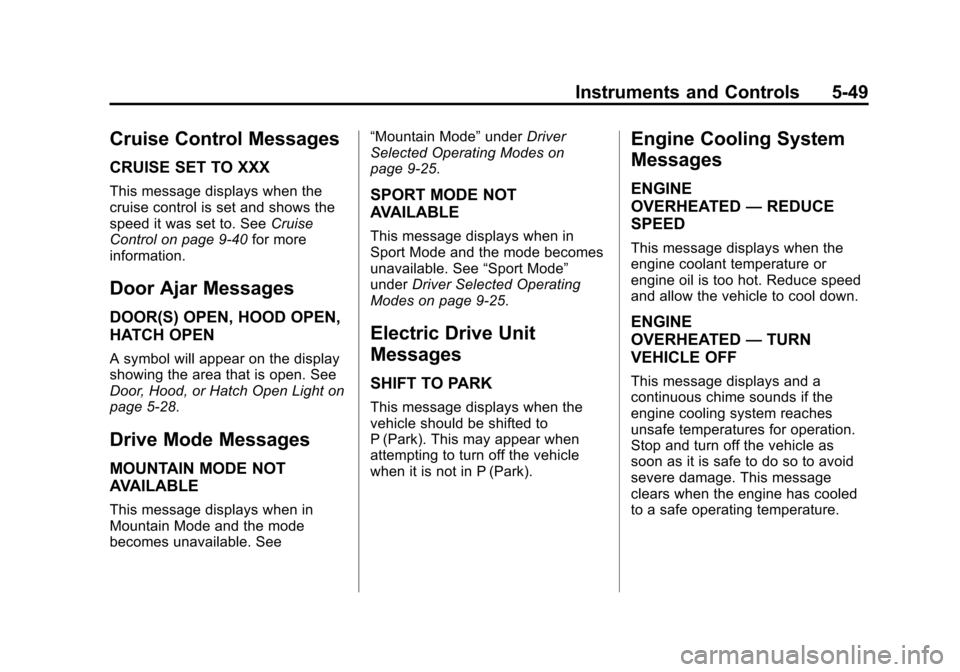 CHEVROLET VOLT 2012 1.G Owners Manual Black plate (49,1)Chevrolet Volt Owner Manual - 2012
Instruments and Controls 5-49
Cruise Control Messages
CRUISE SET TO XXX
This message displays when the
cruise control is set and shows the
speed it