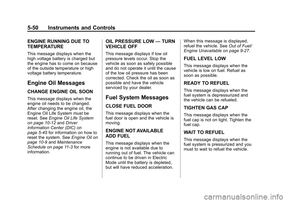 CHEVROLET VOLT 2012 1.G Owners Manual Black plate (50,1)Chevrolet Volt Owner Manual - 2012
5-50 Instruments and Controls
ENGINE RUNNING DUE TO
TEMPERATURE
This message displays when the
high voltage battery is charged but
the engine has t